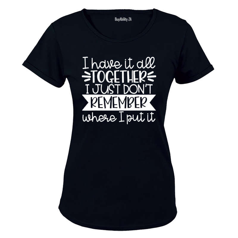I have it all together - I Just Don't Remember Where I Put It! - Ladies - T-Shirt