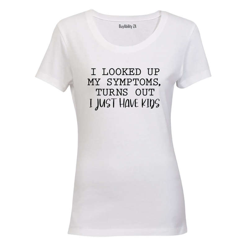 I Looked Up My Symptoms - Ladies - T-Shirt