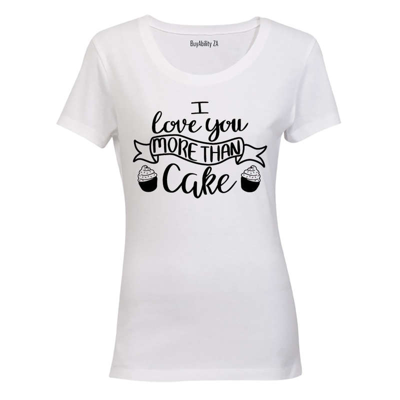 I Love You More Than Cake - Valentine Inspired - Ladies - T-Shirt