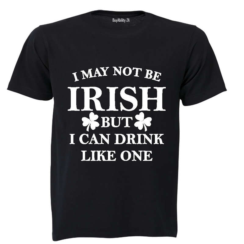 I May not be Irish - But I Can Drink Like One! - Adults - T-Shirt
