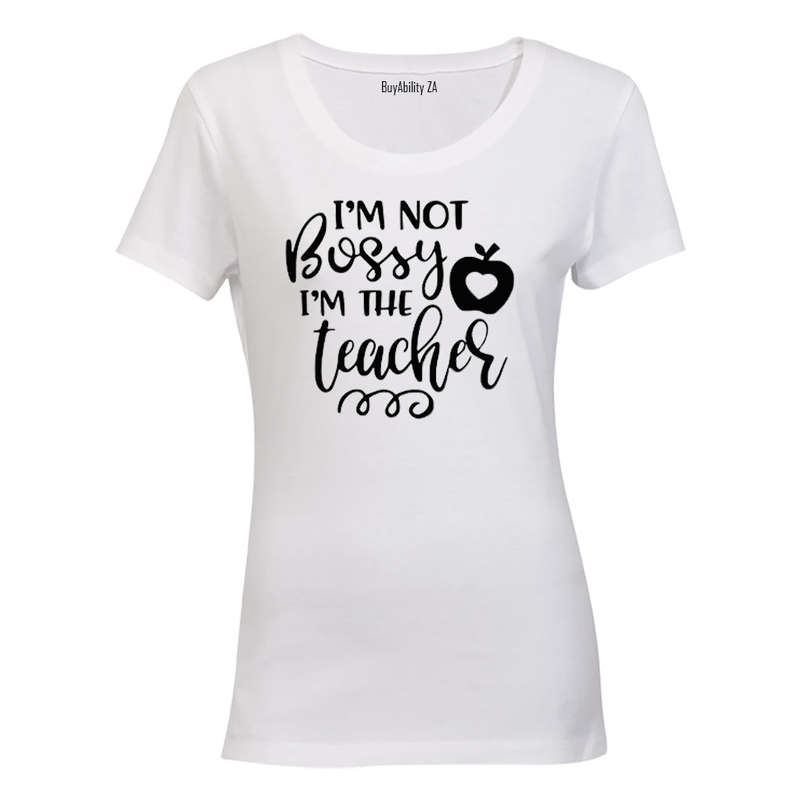 I'm Not BOSSY - I'm the Teacher! - Ladies - T-Shirt
