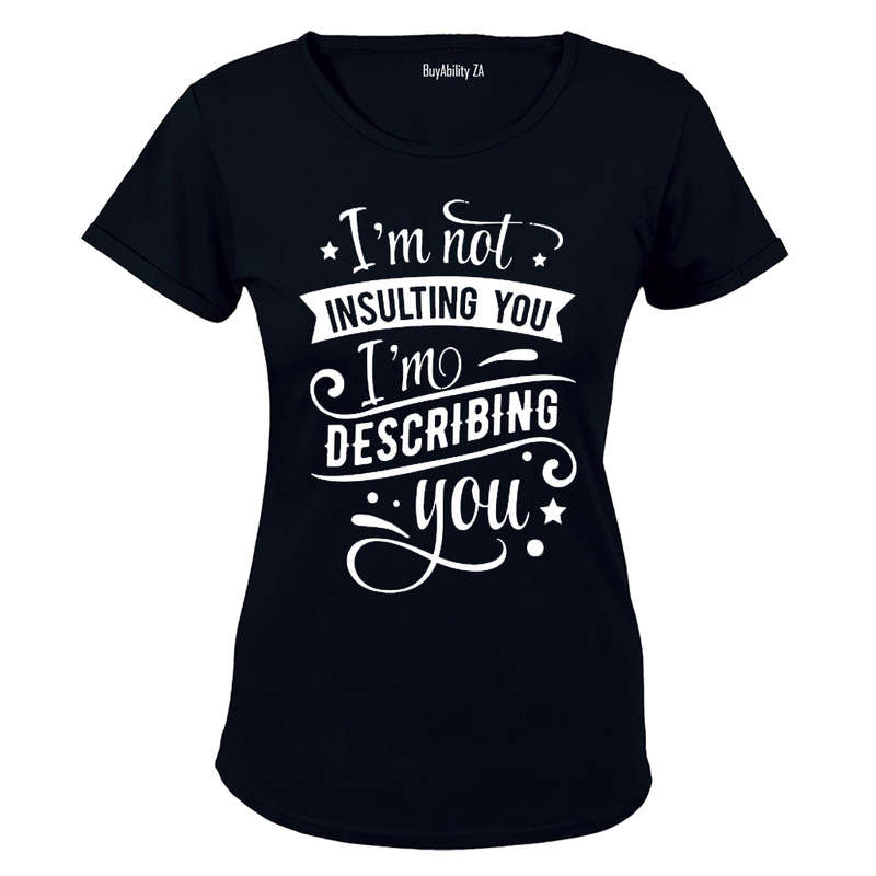 I'm not insulting you.. I'm Describing You! - Ladies - T-Shirt