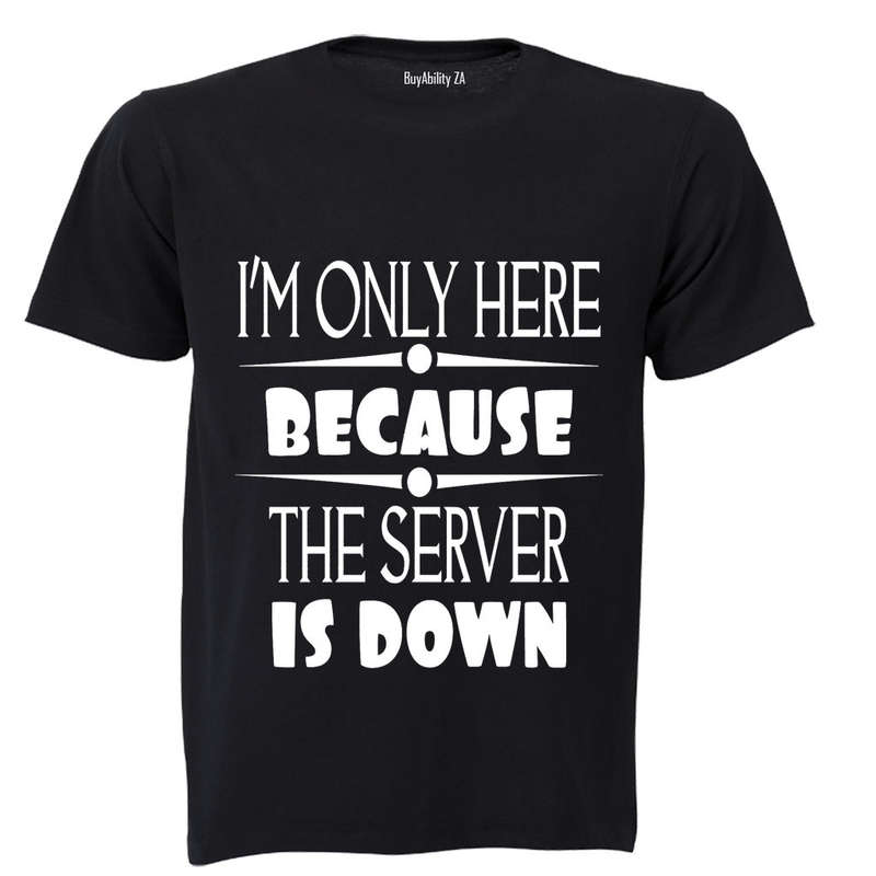 I'm Only Here Because The Server is Down - Adults - T-Shirt