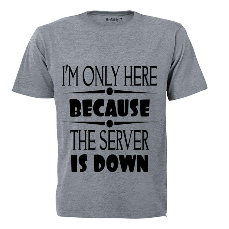 I'm Only Here Because The Server is Down - Adults - T-Shirt