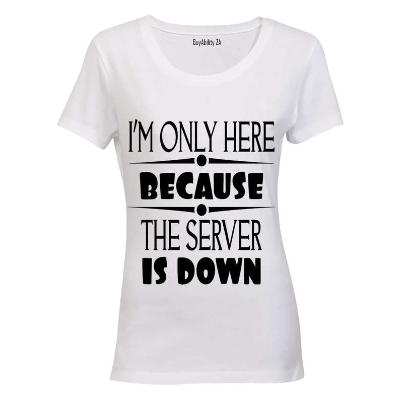 I'm Only Here Because The Server is Down - Ladies - T-Shirt