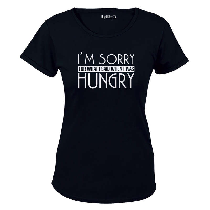I'm Sorry for what I said when I was Hungry! - Ladies - T-Shirt