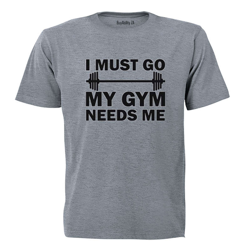 I must Go - My Gym Needs Me - Adults - T-Shirt