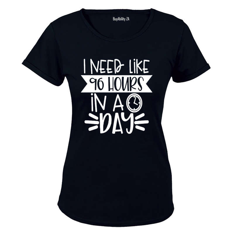 I Need Like 96 Hours in a Day - Ladies - T-Shirt