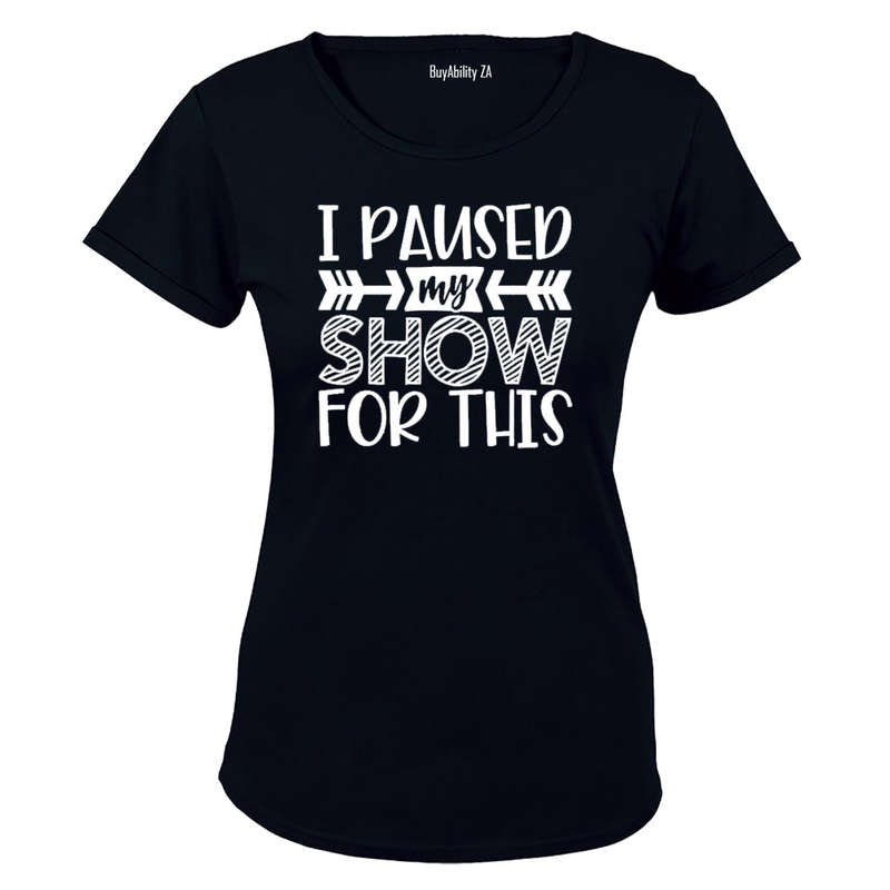 I Paused My Show for This - Ladies - T-Shirt