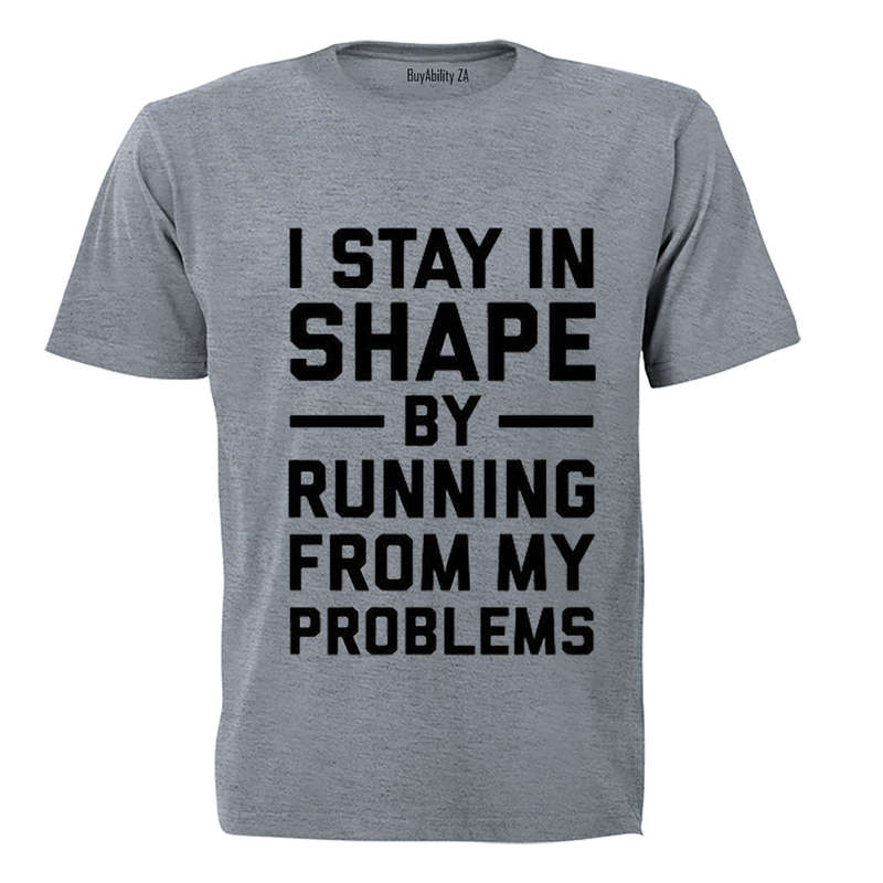 I Stay in Shape by Running from my Problems - Adults - T-Shirt