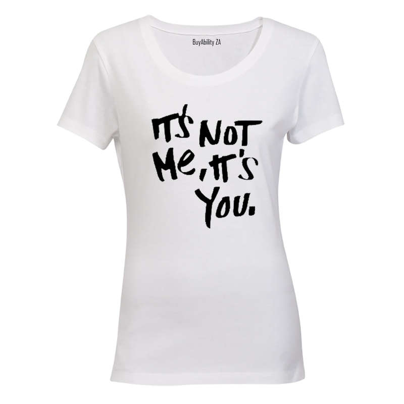 It's Not Me - It's You! - Ladies - T-Shirt