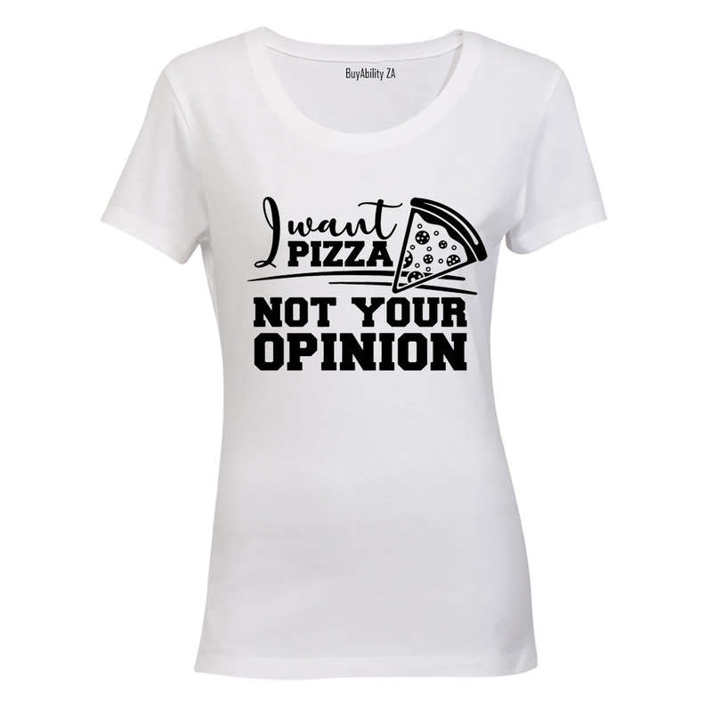 I Want PIZZA - Not Your OPINION - Ladies - T-Shirt