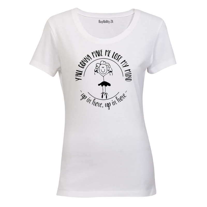 Y'all gonna make me lose my mind! - Ladies - T-Shirt