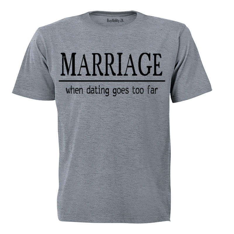 Marriage: When Dating Goes Too Far - Adults - T-Shirt