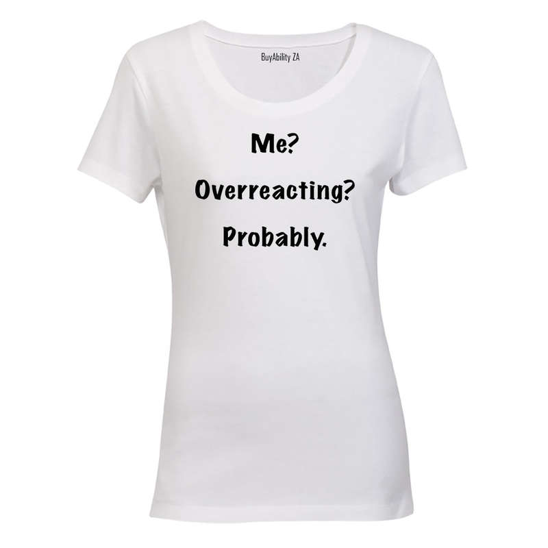 Me? Overreacting? Probably. - Ladies - T-Shirt