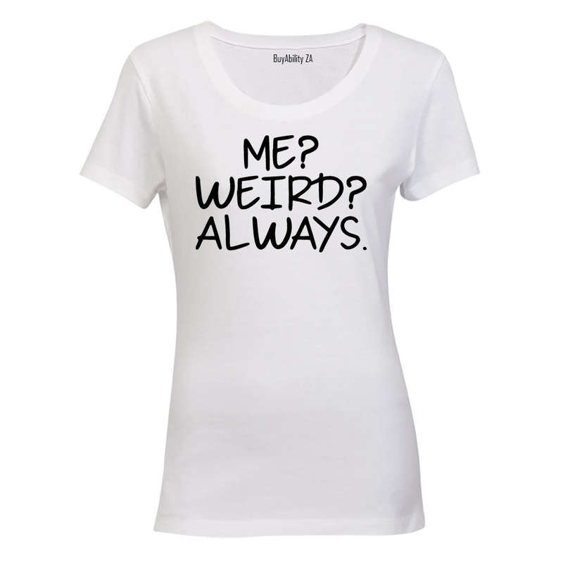 Me. Weird. Always - Ladies - T-Shirt