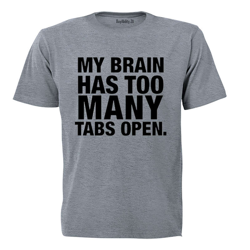 My Brain Has Too Many Tabs Open - T-Shirt