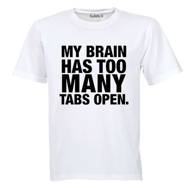 My Brain Has Too Many Tabs Open - T-Shirt