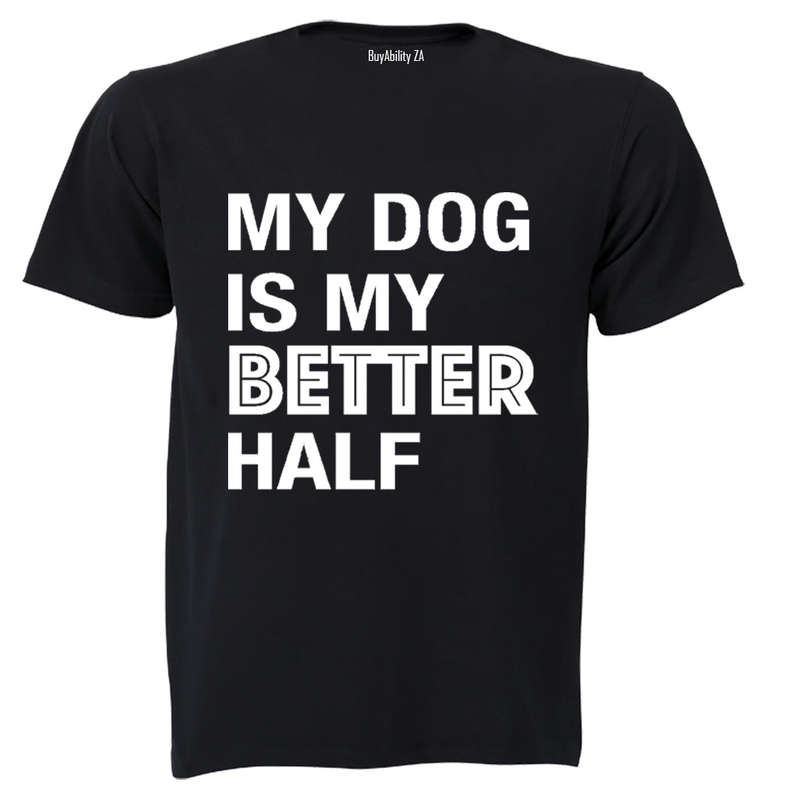 My Dog is My Better Half - Valentine Inspired - Adults - T-Shirt