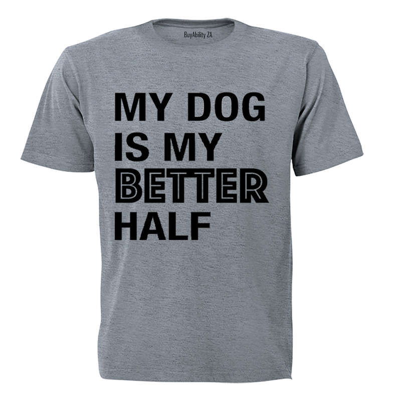 My Dog is My Better Half - Valentine Inspired - Adults - T-Shirt