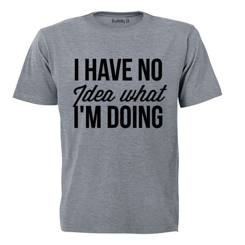No Idea What I'm Doing - T-Shirt
