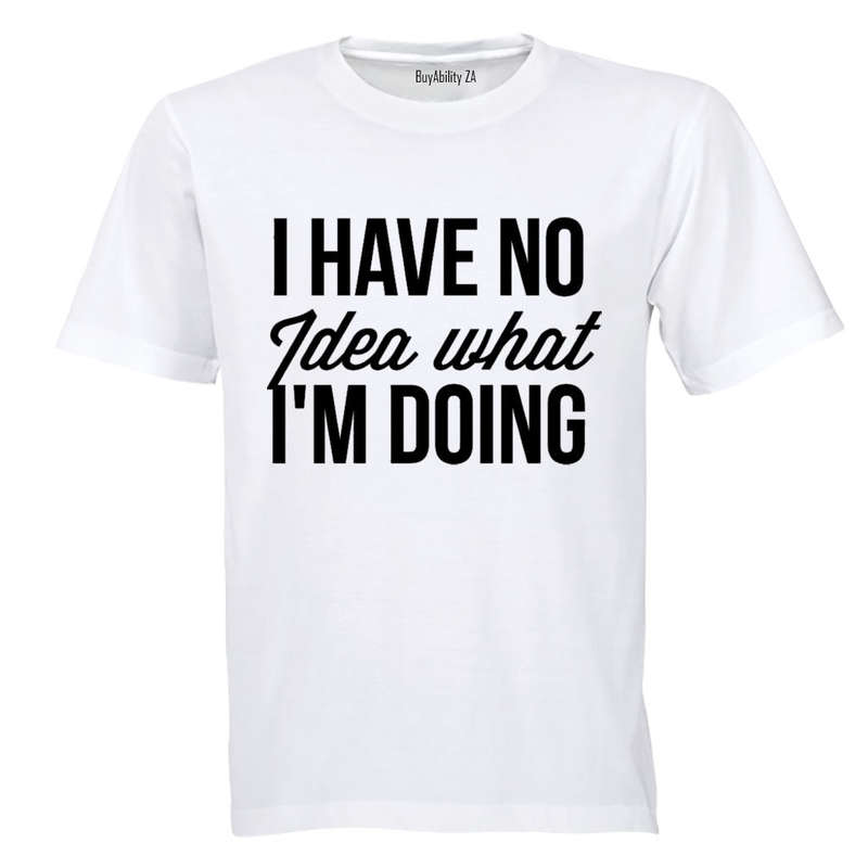 No Idea What I'm Doing - T-Shirt