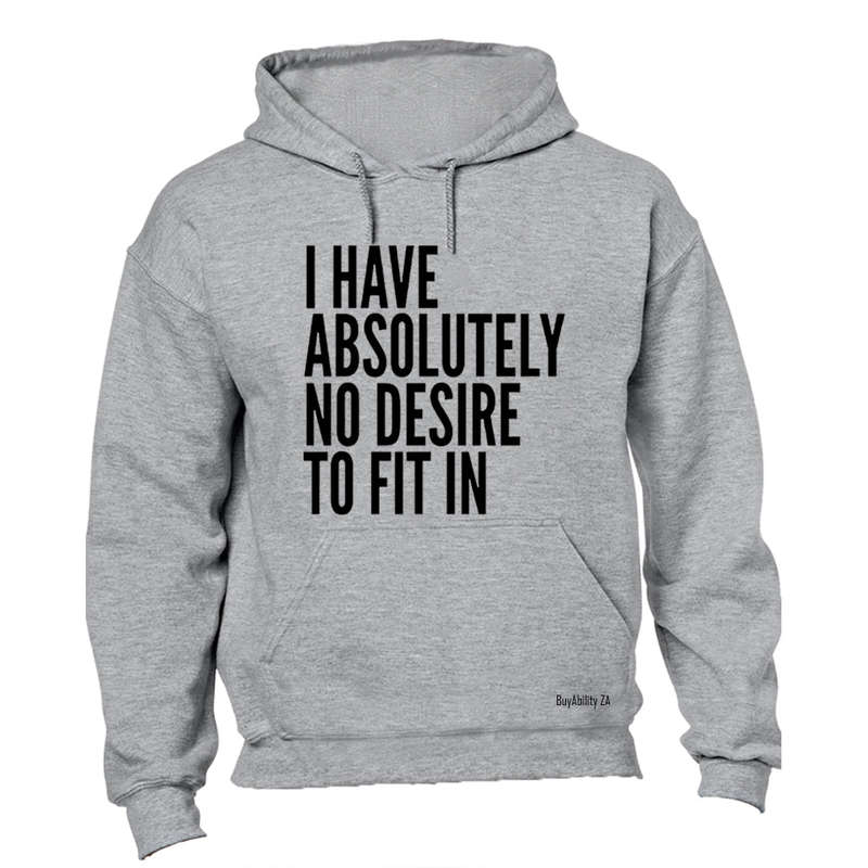 Absolutely No Desire to Fit In - Hoodie