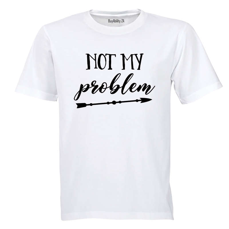 Not My Problem - Adults - T-Shirt