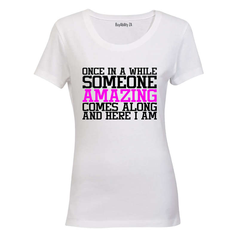Once in a while someone Amazing comes along - and here I am! - Ladies - T-Shirt