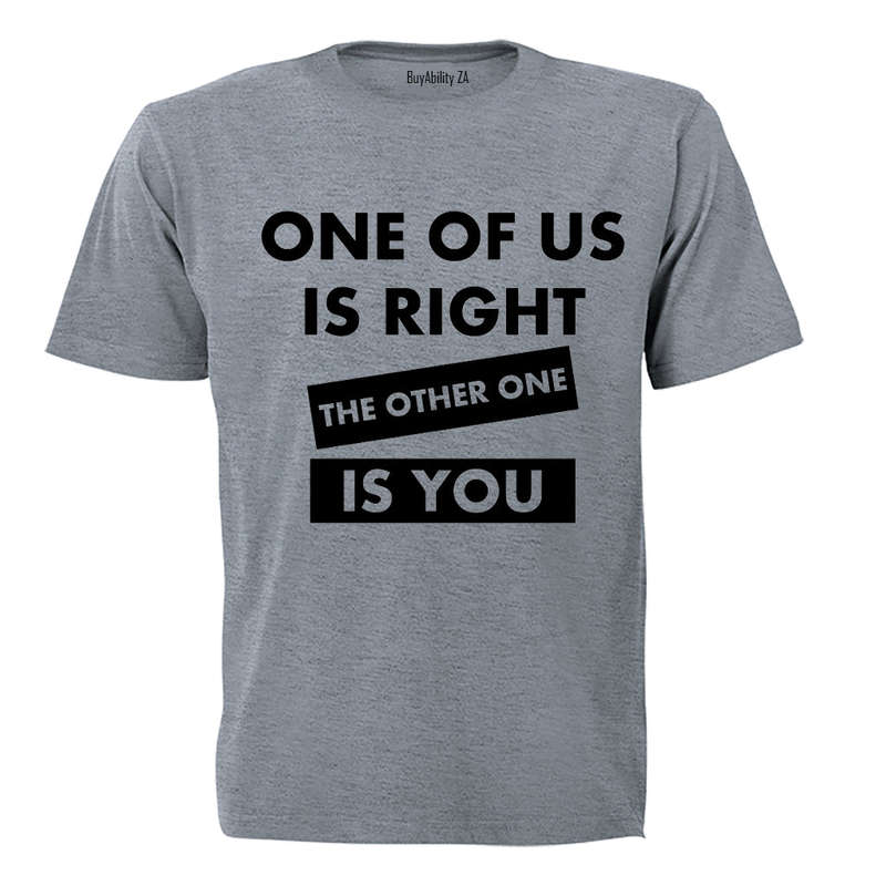 One Of Us Is Right - Adults - T-Shirt