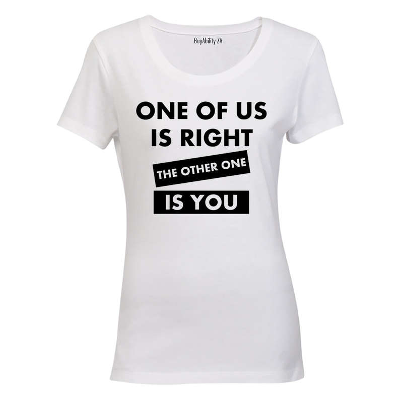 One Of Us Is Right - Ladies - T-Shirt