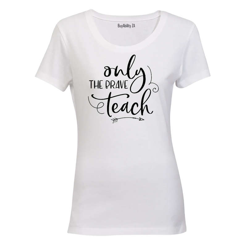Only the Brave Teach - Inspired by Teachers! - Ladies - T-Shirt