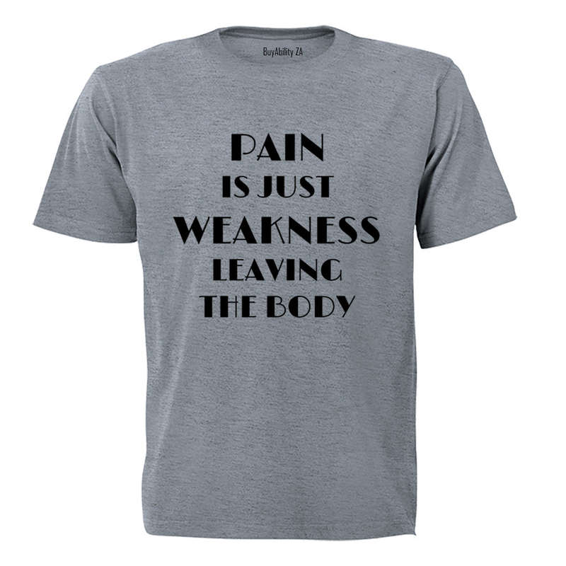 Pain is Just Weakness Leaving The Body! - Adults - T-Shirt