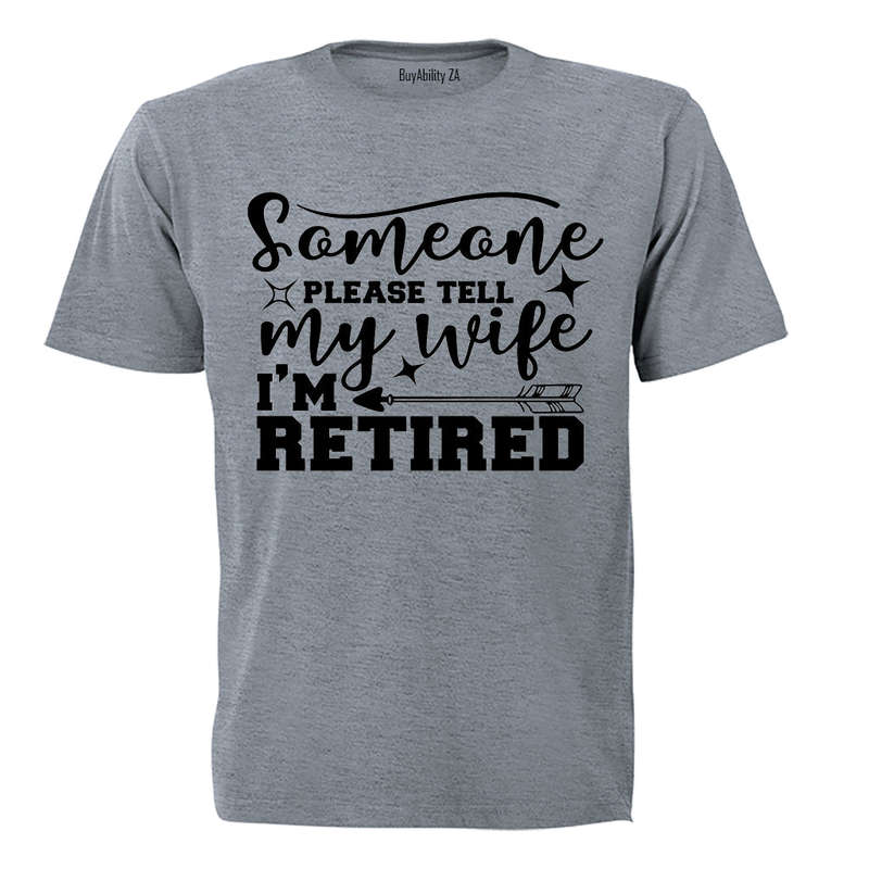 Please Tell My Wife, I'm Retired - Adults - T-Shirt