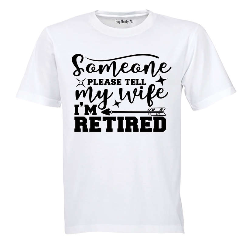 Please Tell My Wife, I'm Retired - Adults - T-Shirt