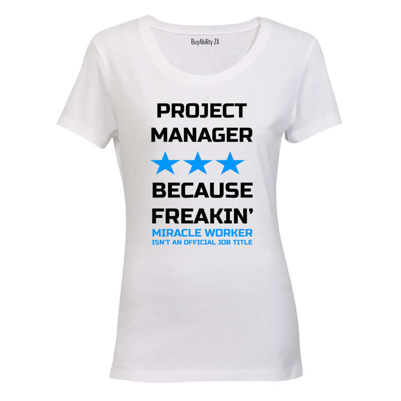 Project Manager - Because Freakin' Miracle Worker isn't an official Job Title! - Ladies - T-Shirt