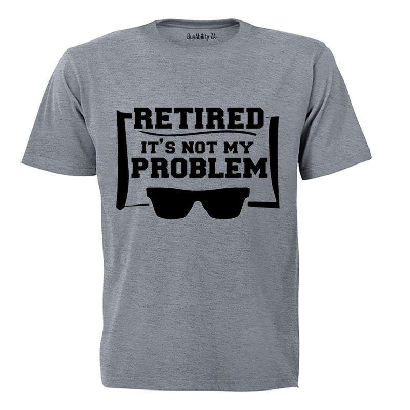 Retired - Not My Problem - Adults - T-Shirt