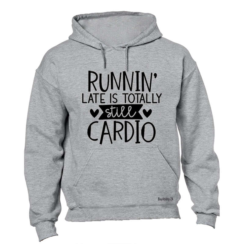 Runnin' Late is Totally Still Cardio - Hoodie