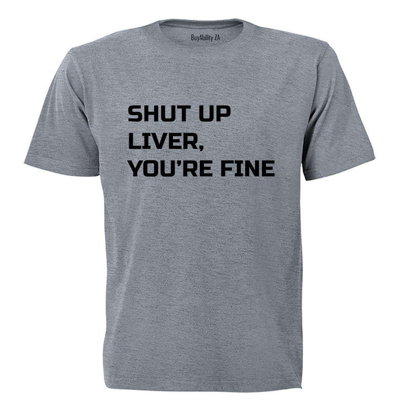 Shut Up Liver, You're Fine! - Adults - T-Shirt