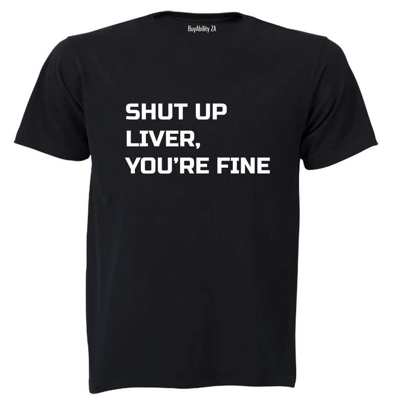 Shut Up Liver, You're Fine! - Adults - T-Shirt