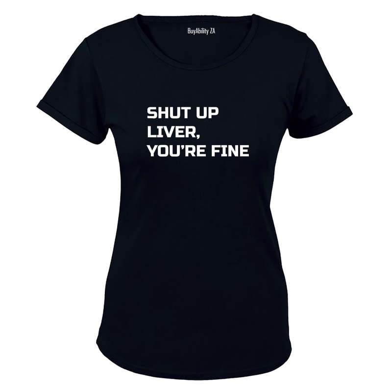 Shut Up Liver, You're Fine! - Ladies - T-Shirt