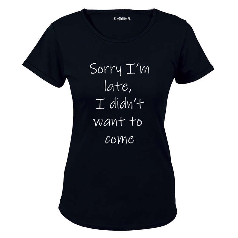 Sorry I'm Late - I Didn't Want to Come - Ladies - T-Shirt