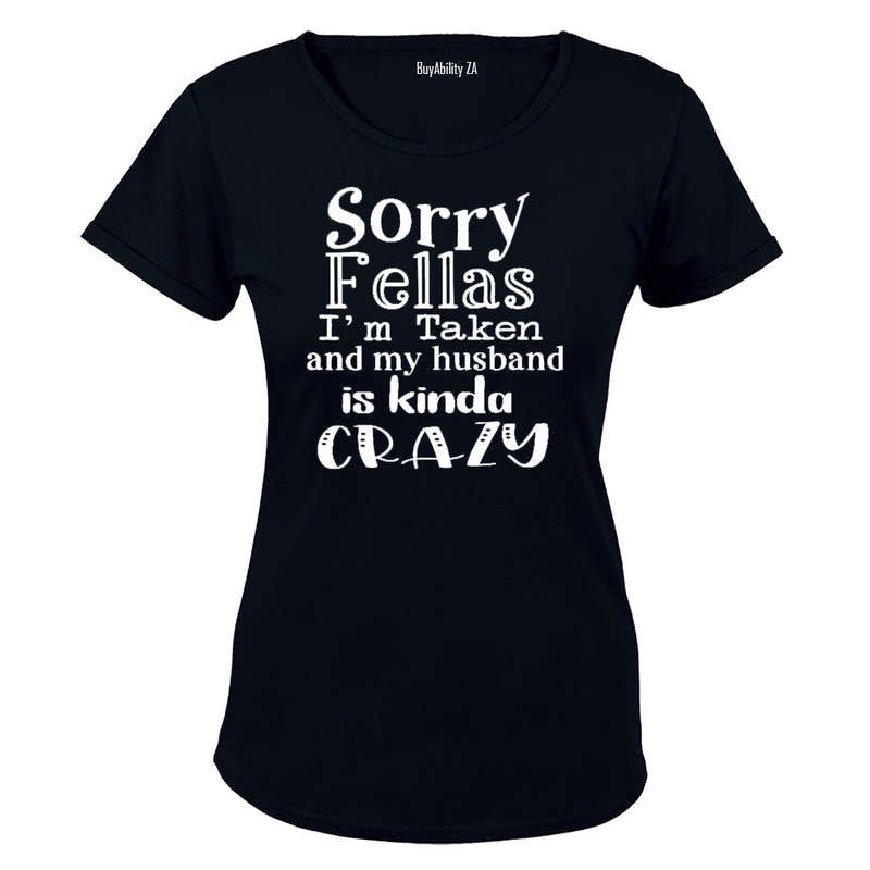 Sorry Fellas, I'm Taken and my husband is kinda Crazy! - Ladies - T-Shirt