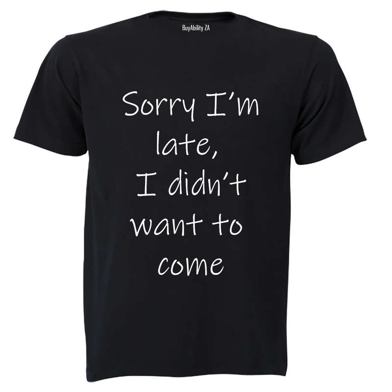 Sorry I'm Late - I Didn't Want to Come - Adults - T-Shirt