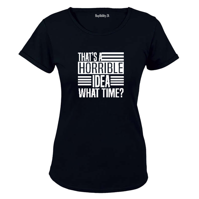 That's A Horrible Idea - What Time? - Ladies - T-Shirt