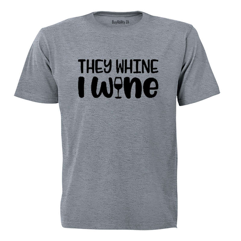 They Whine, I Wine - Adults - T-Shirt