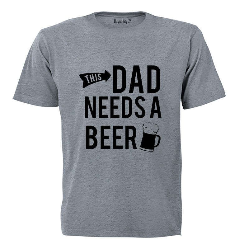 This Dad Needs a Beer - Adults - T-Shirt