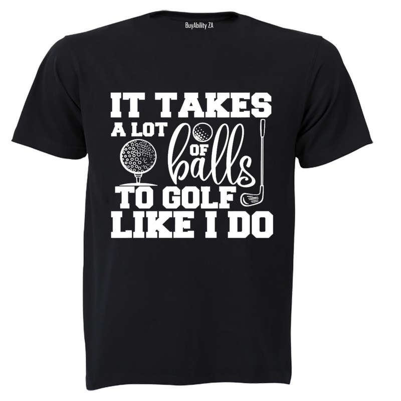 To Golf Like I Do - Adults - T-Shirt