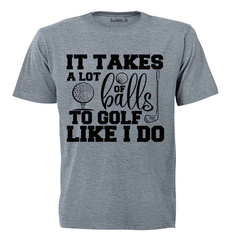 To Golf Like I Do - Adults - T-Shirt
