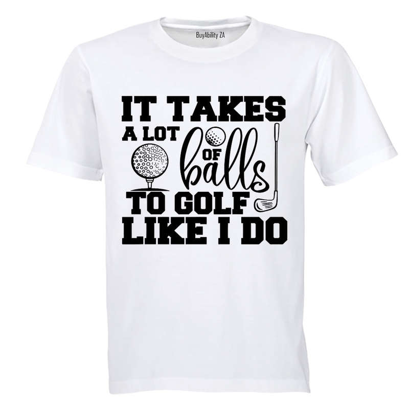 To Golf Like I Do - Adults - T-Shirt